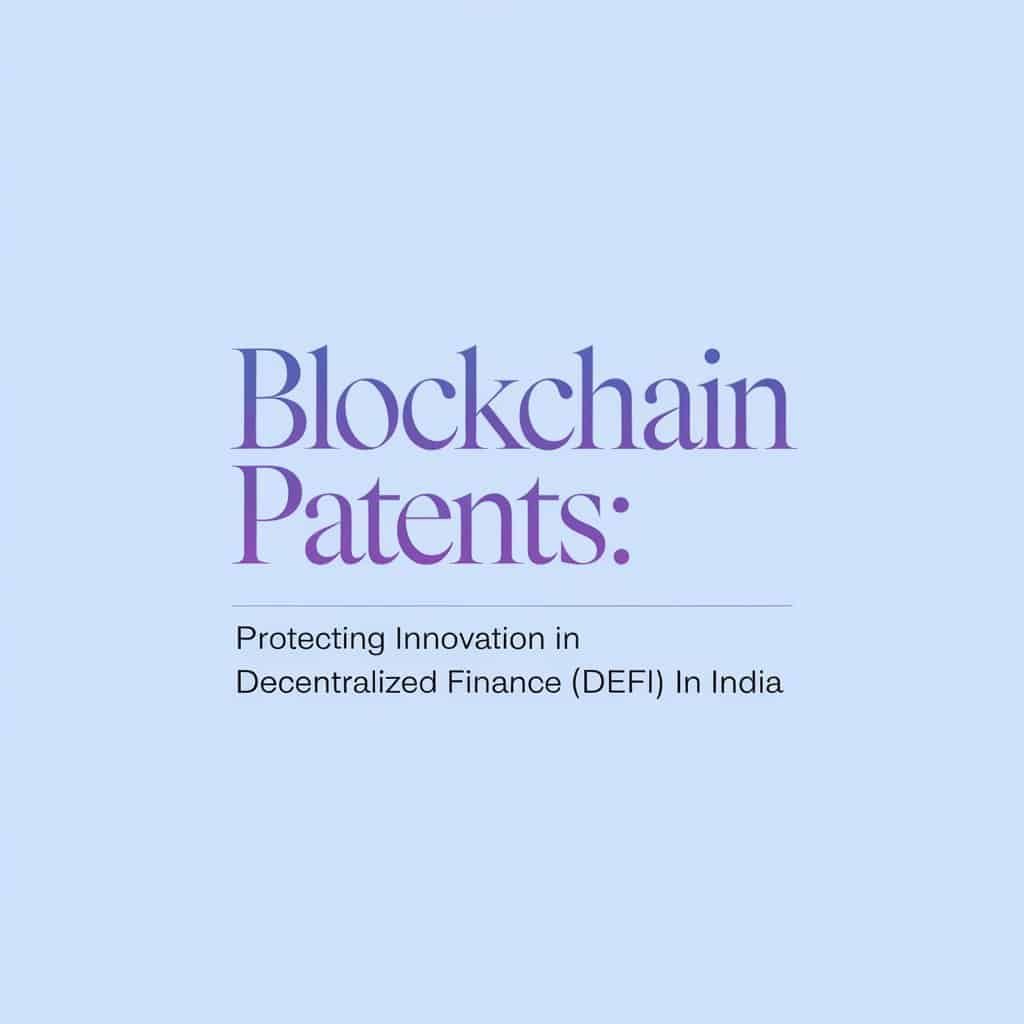 Blockchain Patents: Protecting Innovation in Decentralized Finance (DeFi) in India