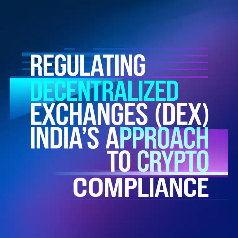 Regulating Decentralized Exchanges (DEX): India’s Approach to Crypto Compliance